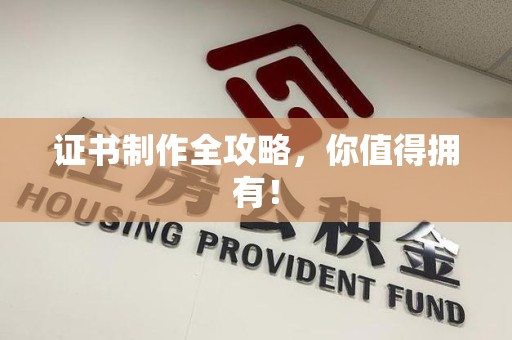 宁化证书制作全攻略，你值得拥有！